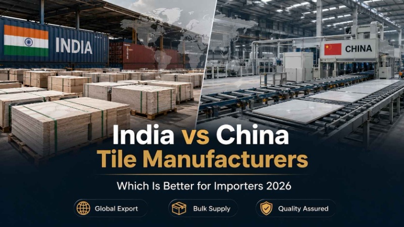 India vs China Tile Manufacturers: Which Is Better for Importers?
